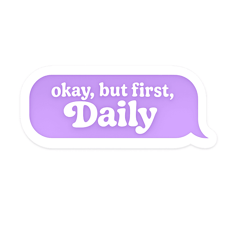 Okay, But First Daily